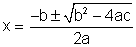 The quadratic formula which states that x equals negative b plus or minus the square root of b squared minus 4 times a times c all being divided by 2 times a.