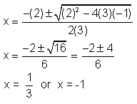 x equals -2 plus or minus the square root of 2 squared minus 4 times 3 times -1.  This entire expression is over the expression 2 times 3.  When it is simplified it becomes -2 plus or minus the square root of 16 all over 6.  This simplifies to -2 plus or minus 4 all over 6.  The solutions are x equals one-third or x equals -1.