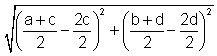 Square root of left parenthisis quantity a + c divided by 2 minus 2c divided by 2 right parenthisis squared plus left parenthisis b + d divided by 2 minus 2d divided by 2 right parenthisis squared.