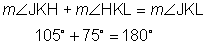 The measure of angle J K H plus the measure of angle H K L equals the measure of angle J K L. 
Next Line. 105 degrees plus 75 degrees equals 180 degrees.