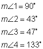 The measure of angle 1 is 90 degrees. The measure of angle 2 is 43 degrees. The measure of angle 3 is 47 degrees. The measure of angle 4 is 133 degrees.