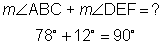 What is the measure of angle A B C plus the measure of angle D E F? Next Line. 78 degrees plus 12 degrees equals 90 degrees.